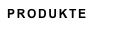 PRODUKTE