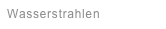 Wasserstrahlen