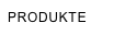 PRODUKTE