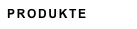 PRODUKTE