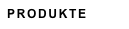 PRODUKTE