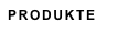 PRODUKTE